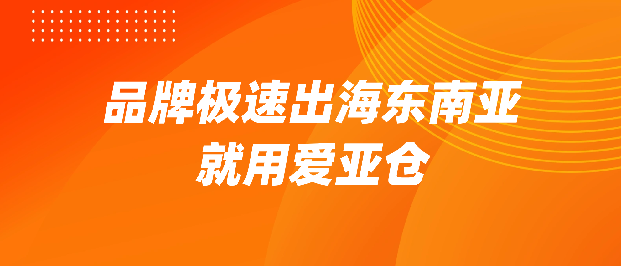 官宣！AsiaECS正式更名爱亚仓：助力新国货品牌极速出海东南亚缩略图AsiaECS